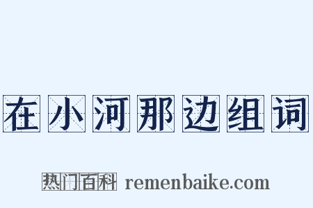 在小河那边组词是什么意思的图片